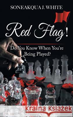 Red Flag!: Do You Know When You're Being Played? Soneakqua J. White 9781732209435 Pen2pad Ink