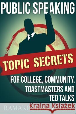 Public Speaking Topic Secrets For College, Community, Toastmasters and TED talks Ramakrishna Reddy 9781732212718