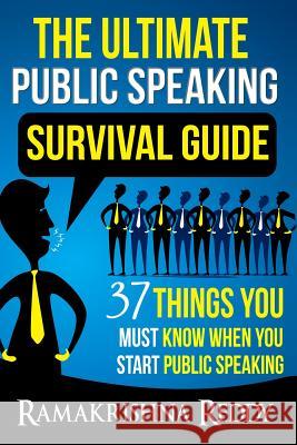 The Ultimate Public Speaking Survival Guide: 37 Things You Must Know When You Start Public Speaking Ramakrishna Reddy 9781732212725