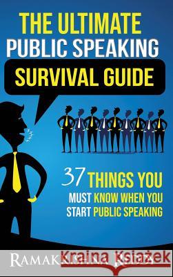 The Ultimate Public Speaking Survival Guide: 37 Things You Must Know When You Start Public Speaking Ramakrishna Reddy 9781732212787 Ramakrishna Reddy