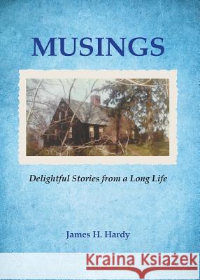 Musings: Delightful Stories from a Long Life James H. Hardy 9781732213524