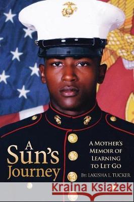 A Sun's Journey: A Mother's Memoirs of Learning to Let Go Mrs Lakisha T. Tucker 9781732213807