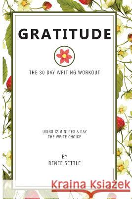Gratitude: The 30 Day Writing Workout Renee Settle 9781732217096