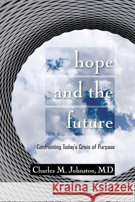 Hope and the Future: Confronting Today's Crisis of Purpose (Second Edition With Updates and a New Preface) Charles M Johnston 9781732219007 Charles Johnston MD