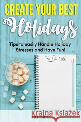 Create Your Best Holidays: Tips to easily Handle Holiday Stresses and Have Fun! Brill, Pat 9781732219557 Info Crown