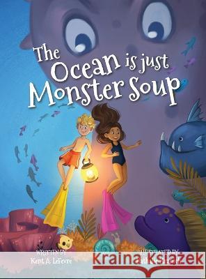 The Ocean is just Monster Soup Kent A Lefevre Nathalie Kranich  9781732226692