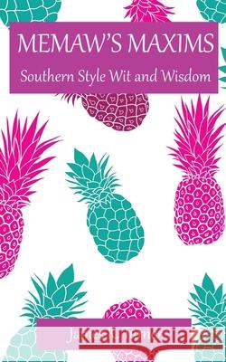 Memaw's Maxims: Southern Style Wit and Wisdom James K. Turner Kevin Rowlett Rebecca Tischler 9781732227538
