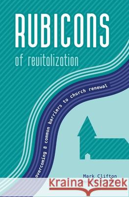 Rubicons of Revitalization: Overcoming 8 Common Barriers to Church Renewal Kenneth Priest Mark Clifton 9781732229167 Acoma Press