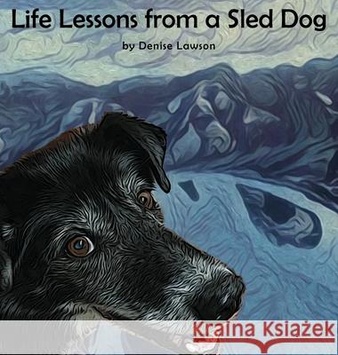 Life Lessons from a Sled Dog Denise Lawson Denise Lawson 9781732230361