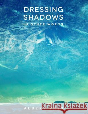 Dressing Shadows: In Other Words Albert Vass 9781732236806 Context 4 Content