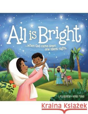 All Is Bright: When God Came Down One Silent Night Clay Anderson Natalie Merheb 9781732241862