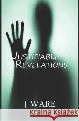 Justifiable Revelations J Ware 9781732242319 Jware