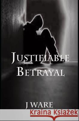 Justifiable Betrayal J Ware 9781732242326 Jware