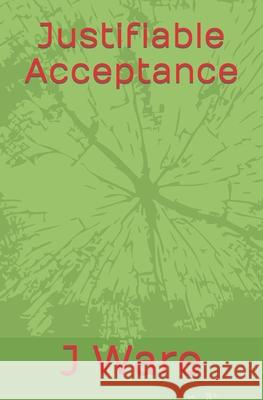 Justifiable Acceptance J. Ware 9781732242364 Jware