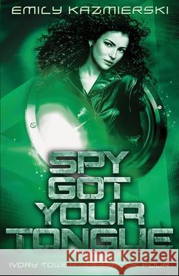 Spy Got Your Tongue Emily Kazmierski 9781732243545 Emily Kazmierski