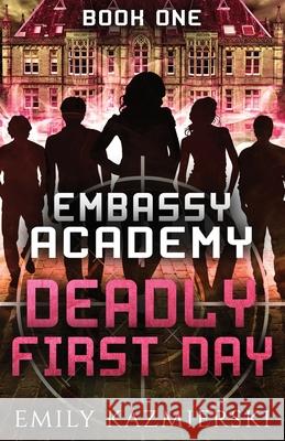 Embassy Academy: Deadly First Day Emily Kazmierski 9781732243569 Emily Kazmierski