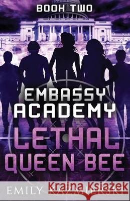 Embassy Academy: Lethal Queen Bee Emily Kazmierski 9781732243576 Emily Kazmierski