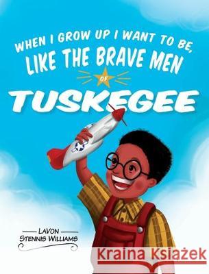 When I Grow Up I Want to Be, Like the Brave Men of Tuskegee Lavon Stenni 9781732244023 Two Bee Publishing