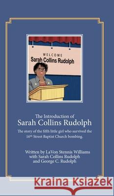 The Introduction of Sarah Collins Rudolph: The story of the fifth little girl who survived the 16th Street Baptist Church bombing Stennis-Williams, Lavon 9781732244085 Two Bee Publishing