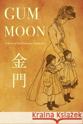 Gum Moon: A Novel of San Francisco Chinatown Jeffrey Staley 9781732244504 Jeffrey L. Staley