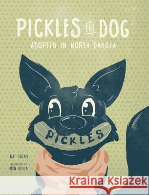 Pickles the Dog: Adopted in North Dakota Kat Socks Ben Brick Annie Bennett 9781732244801 Kat's Corporation DBA Kat's Socks