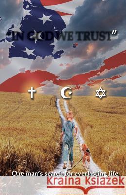 In God We Trust: One man's search for everlasting life Aaron, Glen 9781732249509 Coppell Publishing Inc