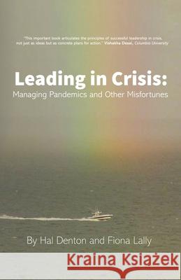 Leading in Crisis: Managing Pandemics and Other Misfortunes Fiona Lally Laurie Denton Francesca Lally 9781732252165