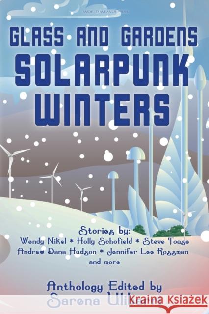 Glass and Gardens: Solarpunk Winters Sarena Ulibarri Wendy Nikel Andrew Dana Hudson 9781732254688 World Weaver Press