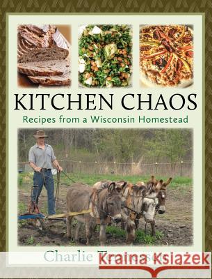 Kitchen Chaos: Recipes from a Wisconsin Homestead Charlie Tennessen 9781732255838