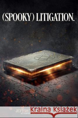 (Spooky) Litigation.: The Practice of Supernatural Law Rapkin Esq, Jeffrey a. 9781732261303 Bearcub Publishing, Inc.