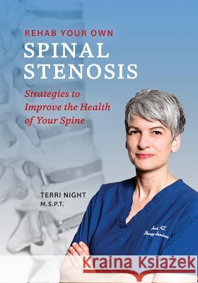 Rehab Your Own Spinal Stenosis: strategies to improve the health of your spine Night Pt, Terri 9781732264205 Terrific Books