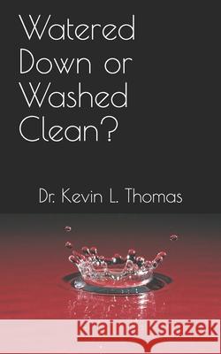 Watered Down or Washed Clean? Kevin L. Thomas 9781732264526