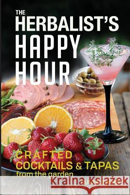 The Herbalist's Happy Hour: Crafted Cocktails and Tapas from the garden Evans, Susan D. 9781732264809