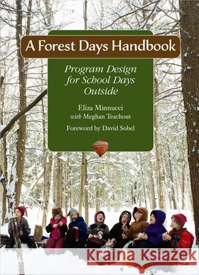 A Forest Days Handbook: Program Design for School Days Outside Eliza Minnucci Meghan Teachout David Sobel 9781732266261 Green Writers Press