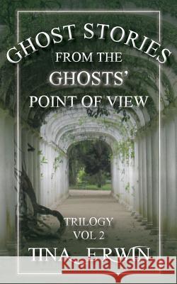 Ghost Stories from the Ghosts' Point of View, Vol. 2 Tina Erwin 9781732267305 Crystal Pointe Media