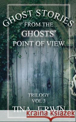 Ghost Stories from the Ghosts' Point of View, Vol. 3 Tina Erwin 9781732267336 Crystal Pointe Media