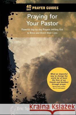 40 Day Prayer Guides - Praying for Your Pastor: Powerful day-by-day Prayers Inviting God to Bless and Direct Their Lives Eric Sprinkle Laura Shaffer  9781732269460 Adventure Experience Press