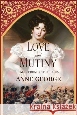Love and Mutiny: Tales from British India Anne George 9781732269811 Anne George Books, LLC