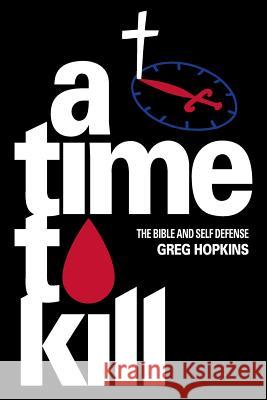 A Time To Kill: The Bible And Self Defense Greg Hopkins 9781732270770 Mindbridge Press