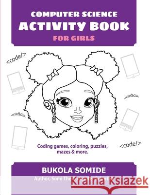 Computer Science Activity Book for Girls: Coding games, coloring, puzzles, mazes & more Bukola Somide 9781732273443 Innovant Technologies, LLC