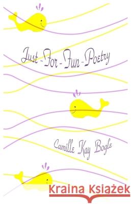 Just For Fun Poetry Camille Kay Bogle 9781732279308 James a Bogle