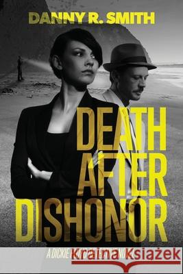 Death after Dishonor: A Dickie Floyd Detective Novel Danny R. Smith 9781732280984 Dickie Floyd Novels