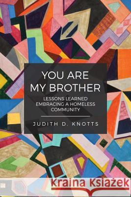 You Are My Brother: Lessons Learned Embracing a Homeless Community Judity Knotts 9781732282001 New Tripoli Press