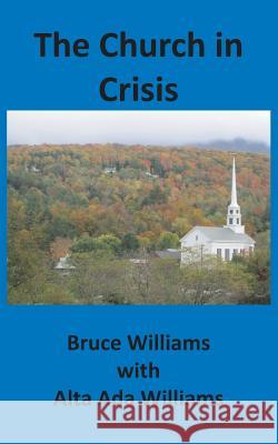 The Church in Crisis Bruce Williams Alta Ada Williams 9781732286948 Lititz Institute Publishing Division