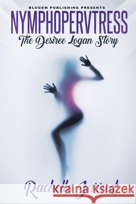 Nymphopervtress: The Desiree Logan Story Rachelle Jarred 9781732287402