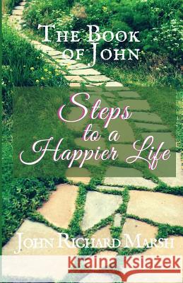 The Book Of John: Steps to a Happier Life (Color Interior) Marsh, John Richard 9781732290419