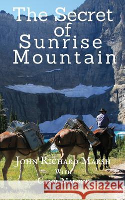 The Secret of Sunrise Mountain: Book 3: The Sunrise Mountain Western Mystery Saga John Richard Marsh Carol Malone 9781732290440