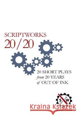 ScriptWorks 20/20: 20 Short Plays from 20 Years of Out of Ink Scriptworks 9781732292406 Scriptworks