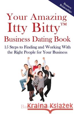 Your Amazing Itty Bitty(TM) Business Dating Book: 15 Steps to Finding and Working With the Right People for Your Business Barbara Robins 9781732294615 Suzy Prudden