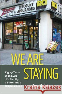 We Are Staying: Eighty Years in the Life of a Family, a Store, and a Neighborhood Jen Rubin 9781732300002